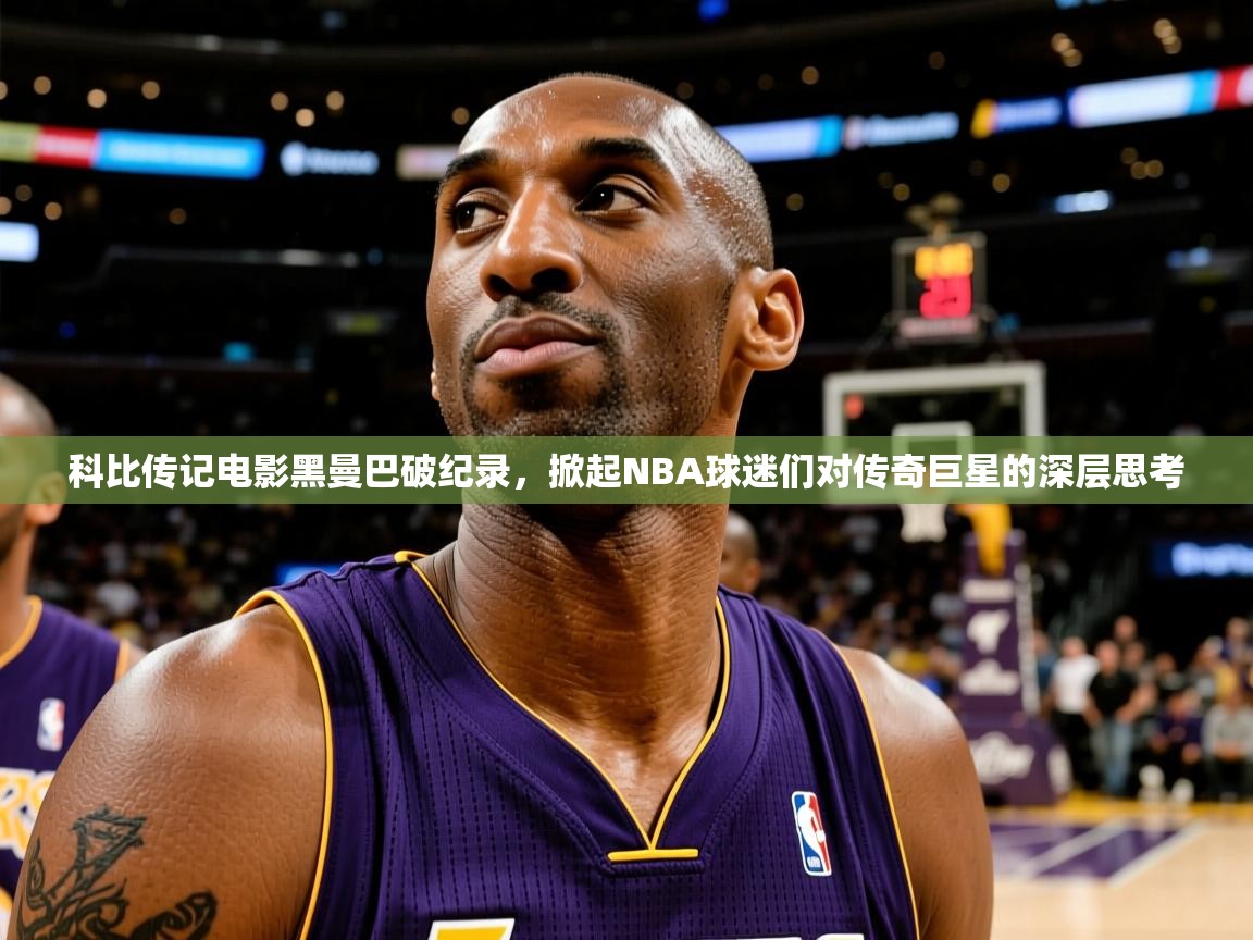 科比传记电影黑曼巴破纪录，掀起NBA球迷们对传奇巨星的深层思考