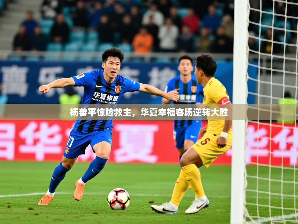杨善平惊险救主，华夏幸福客场逆转大胜