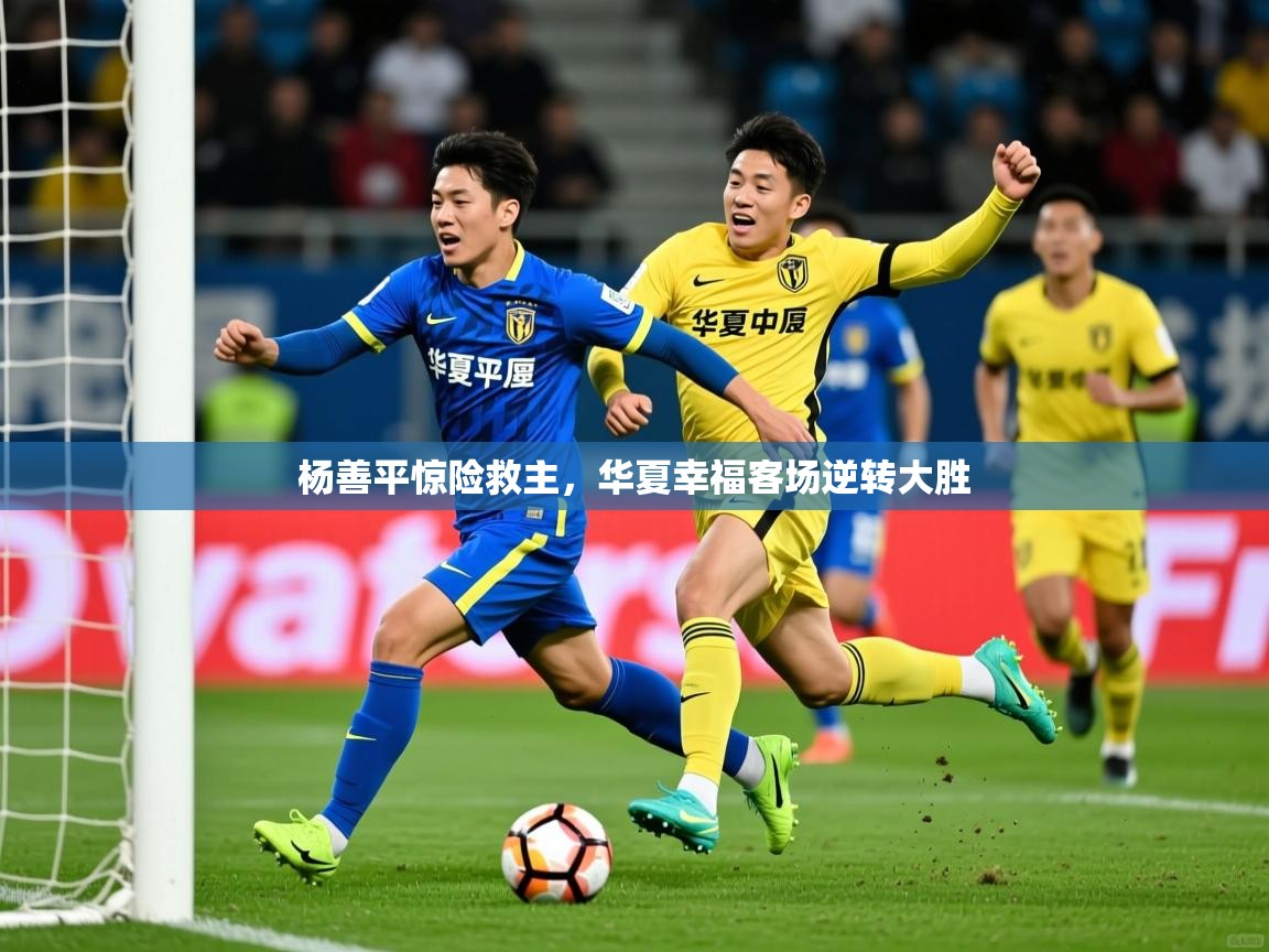 杨善平惊险救主，华夏幸福客场逆转大胜