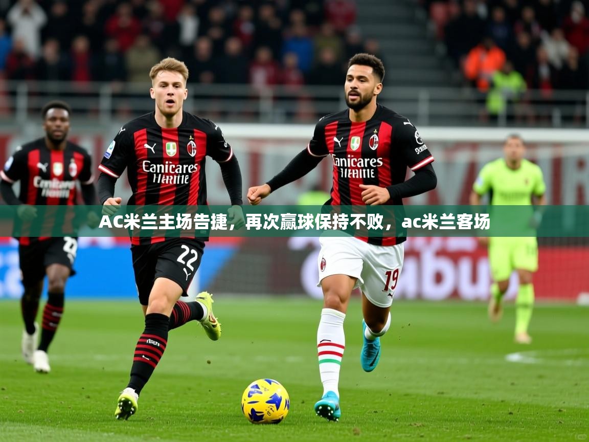 AC米兰主场告捷，再次赢球保持不败，ac米兰客场