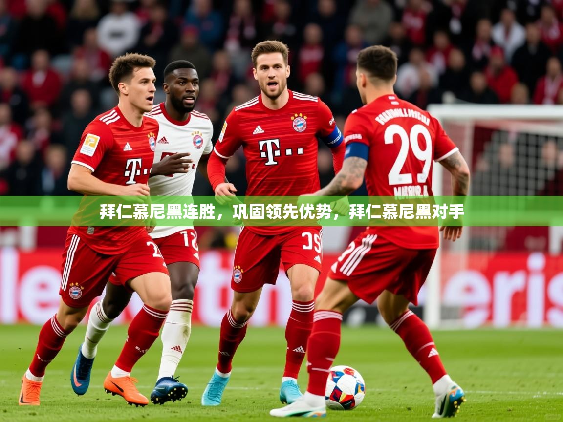 拜仁慕尼黑连胜，巩固领先优势，拜仁慕尼黑对手