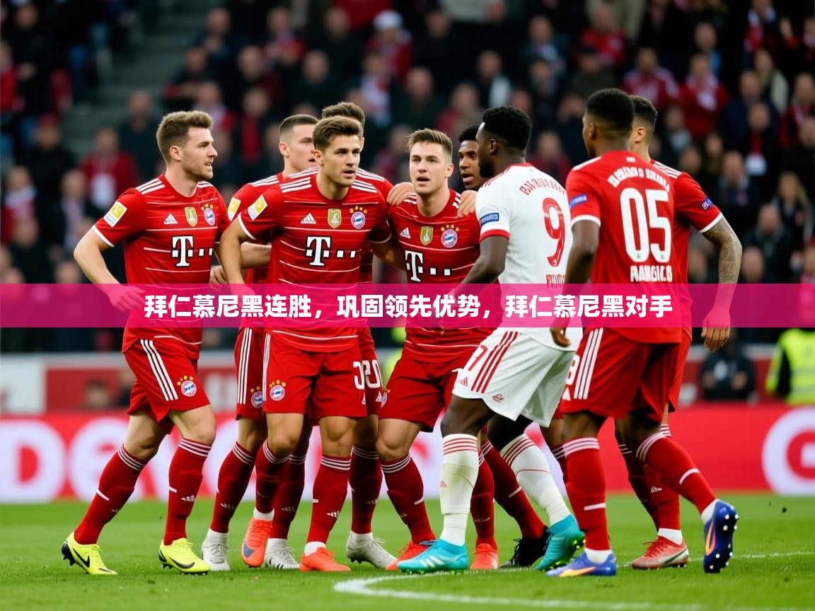 拜仁慕尼黑连胜，巩固领先优势，拜仁慕尼黑对手