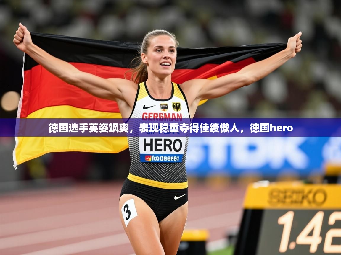 德国选手英姿飒爽，表现稳重夺得佳绩傲人，德国hero