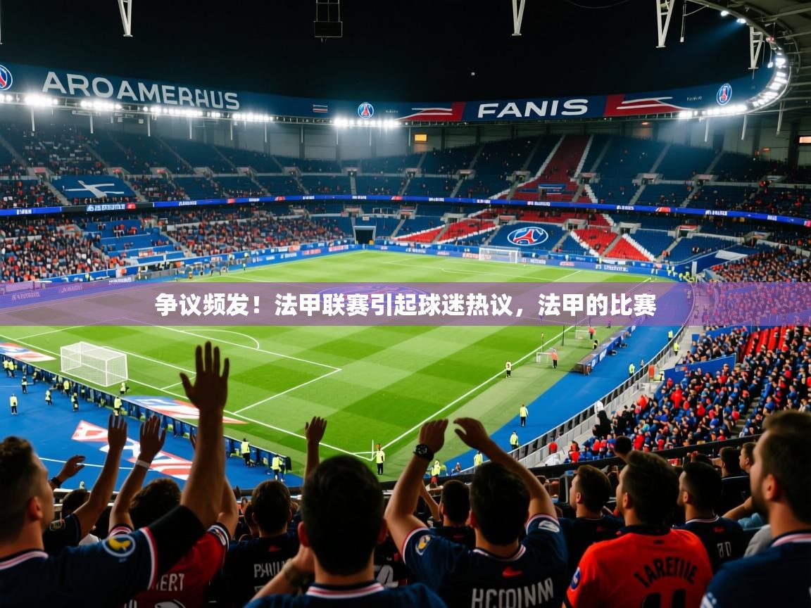 争议频发！法甲联赛引起球迷热议，法甲的比赛