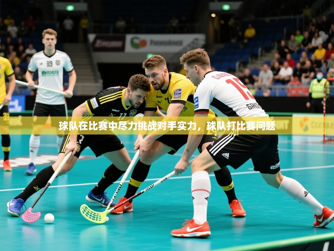 球队在比赛中尽力挑战对手实力,球队打比赛问题 球队在比赛中尽力挑战对手实力,球队打比赛问题