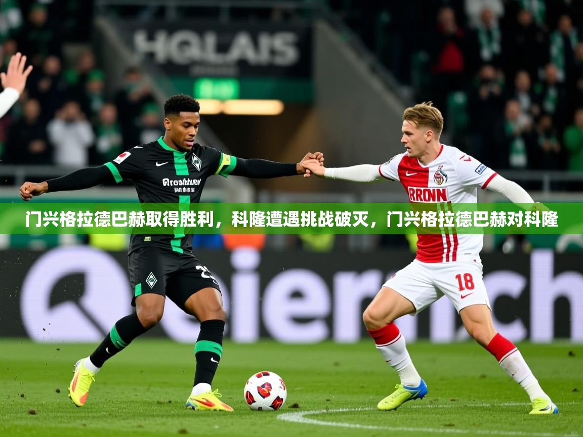 门兴格拉德巴赫取得胜利,科隆遭遇挑战破灭,门兴格拉德巴赫对科隆 门兴格拉德巴赫取得胜利,科隆遭遇挑战破灭,门兴格拉德巴赫对科隆