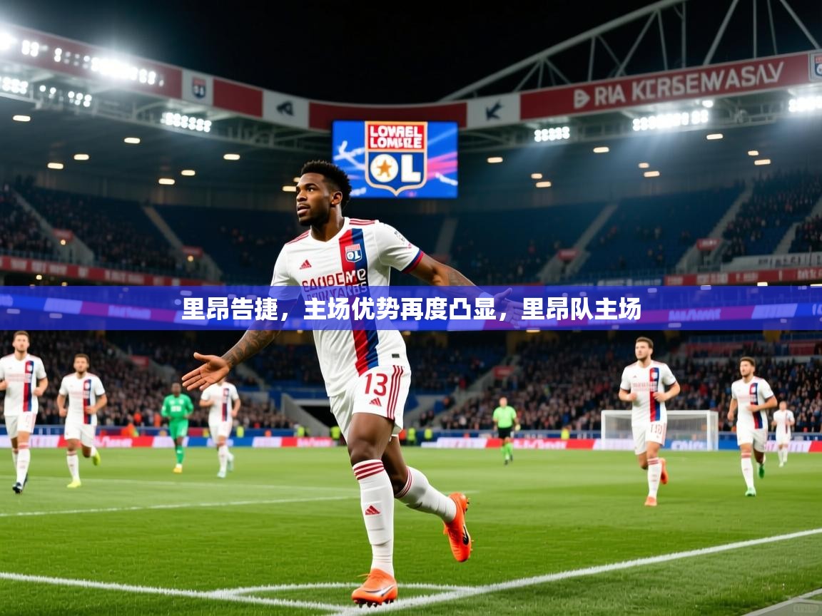 里昂告捷,主场优势再度凸显,里昂队主场 里昂告捷,主场优势再度凸显,里昂队主场