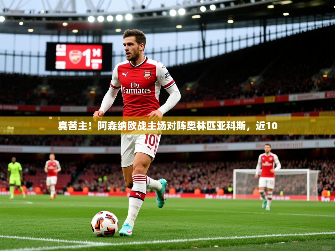 真苦主！阿森纳欧战主场对阵奥林匹亚科斯，近10