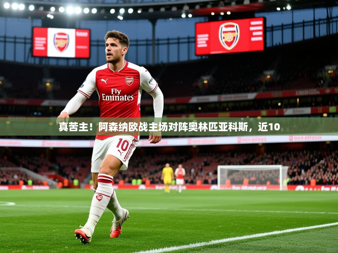 真苦主！阿森纳欧战主场对阵奥林匹亚科斯，近10
