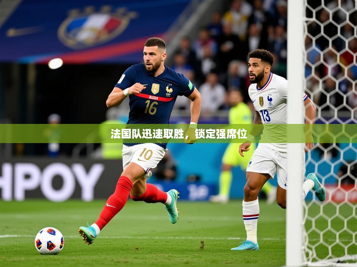 法国队迅速取胜,锁定强席位 法国队迅速取胜,锁定强席位
