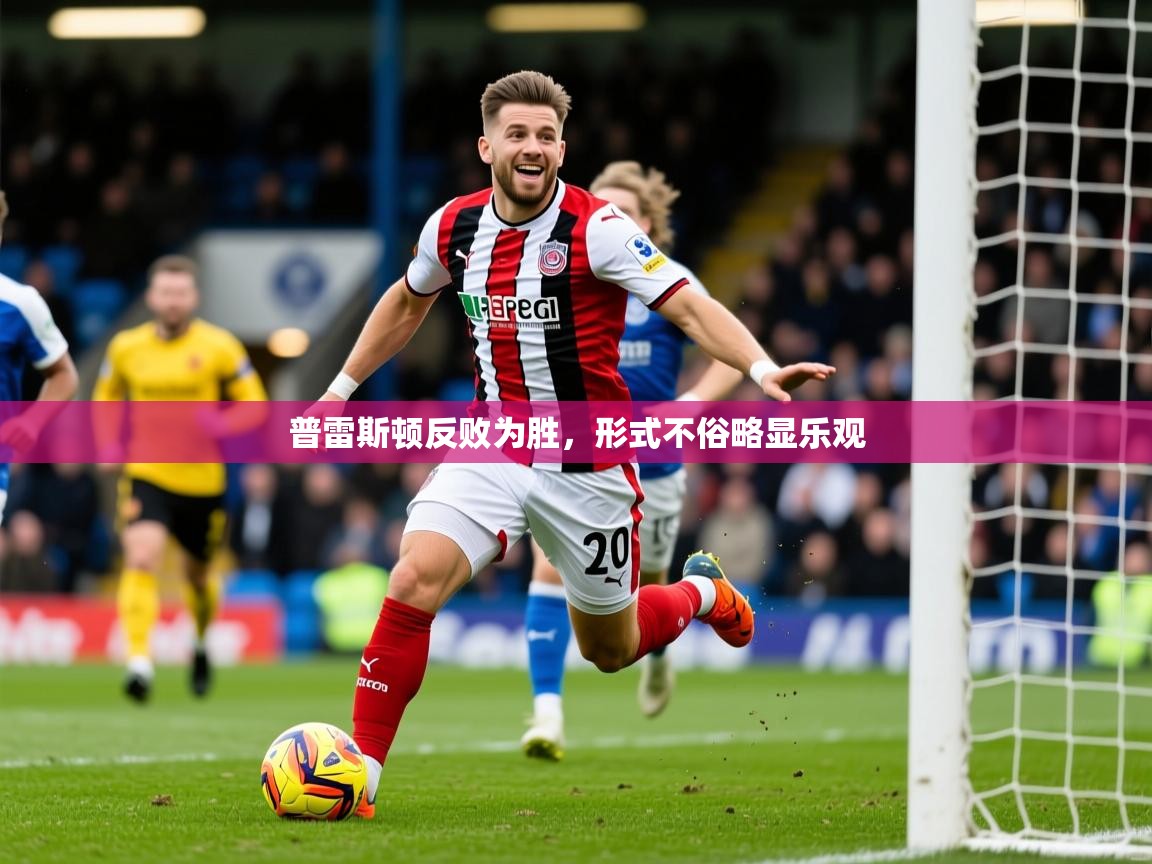 普雷斯顿反败为胜，形式不俗略显乐观