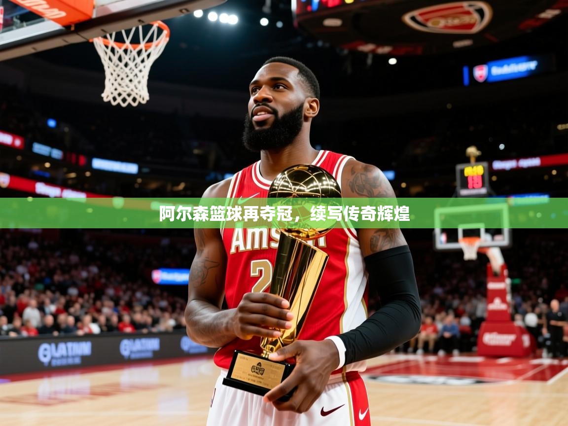 阿尔森篮球再夺冠，续写传奇辉煌