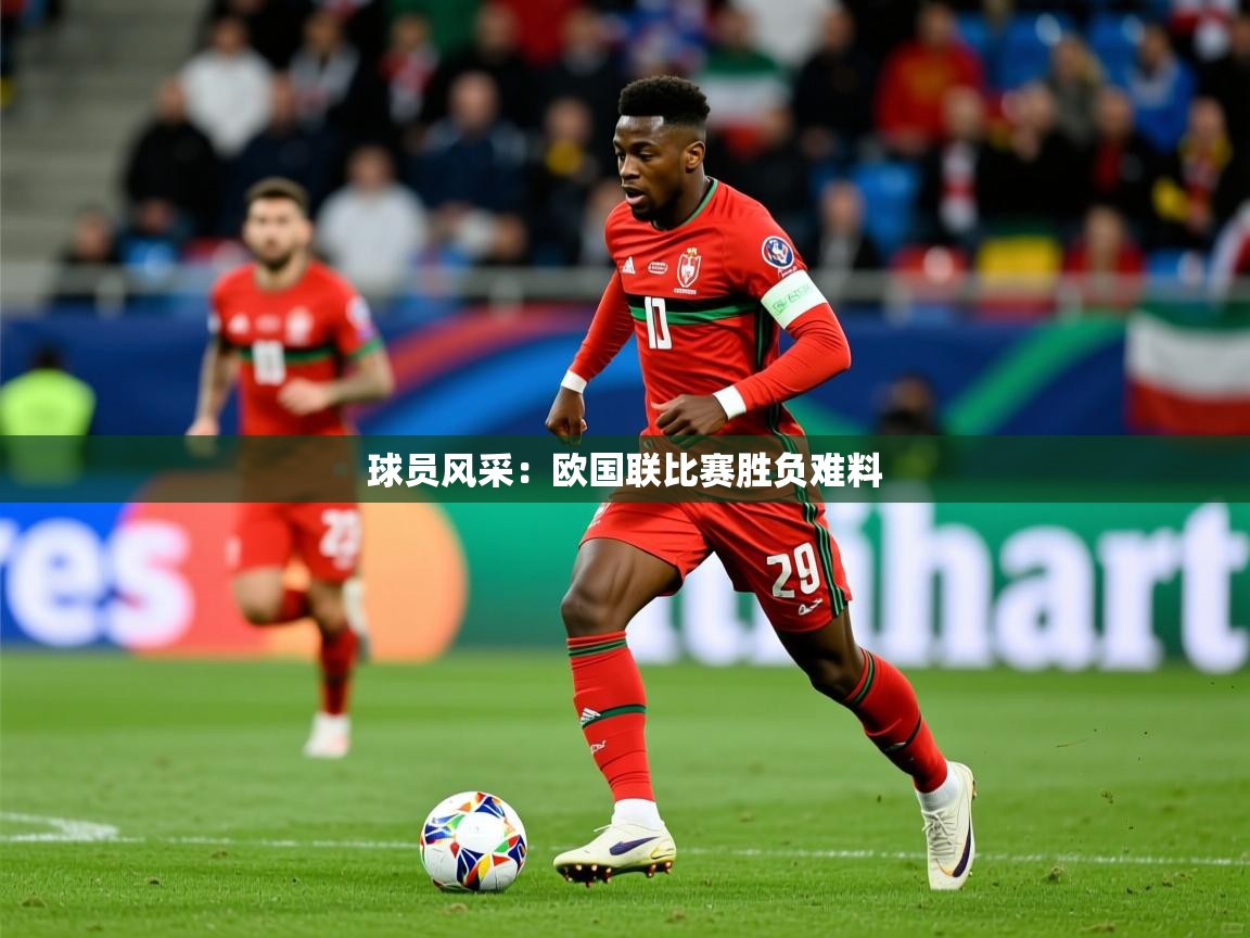 球员风采：欧国联比赛胜负难料