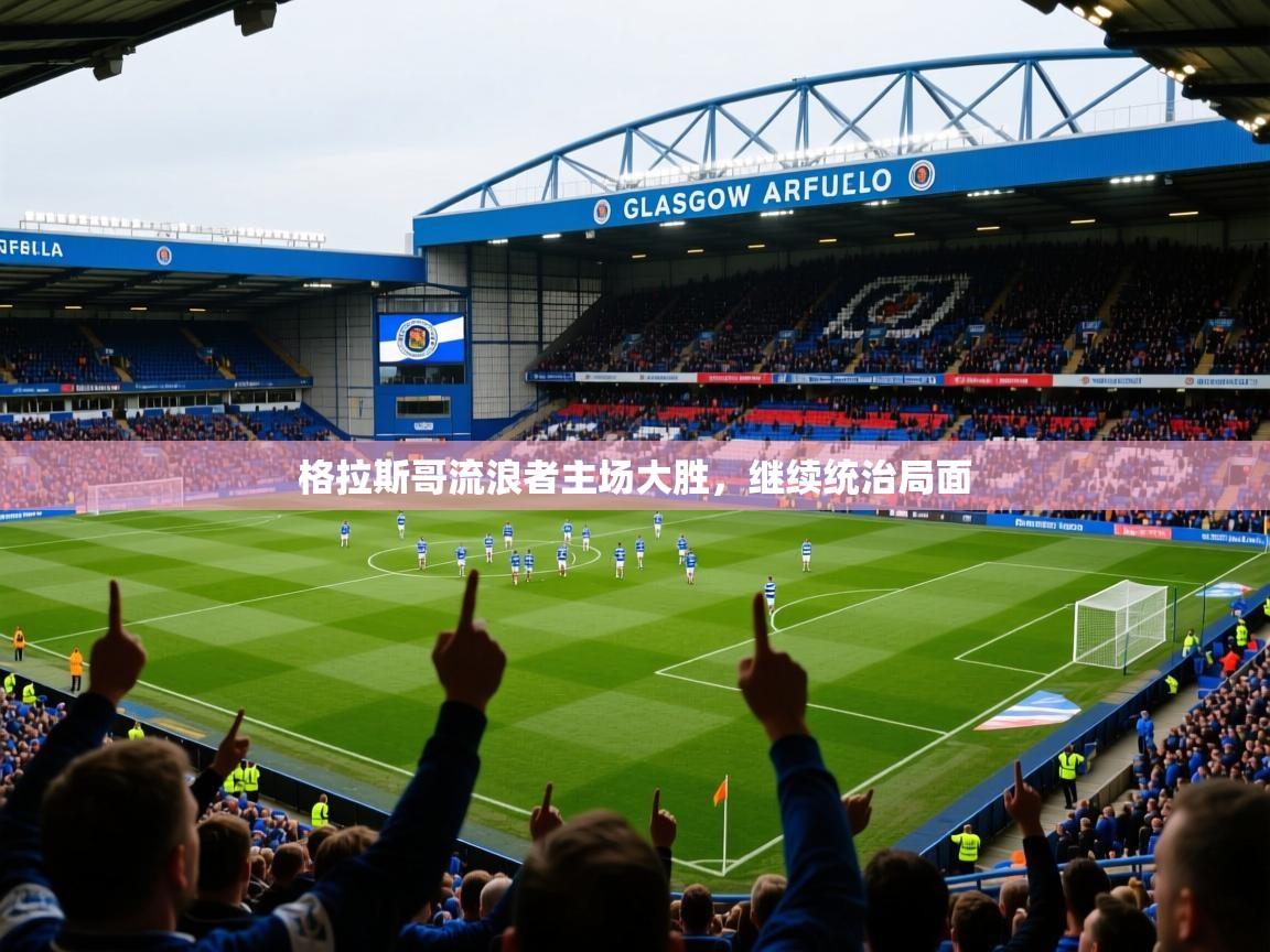 格拉斯哥流浪者主场大胜，继续统治局面