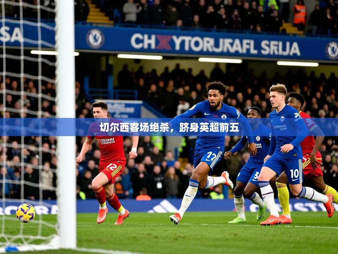 切尔西客场绝杀,跻身英超前五 切尔西客场绝杀,跻身英超前五