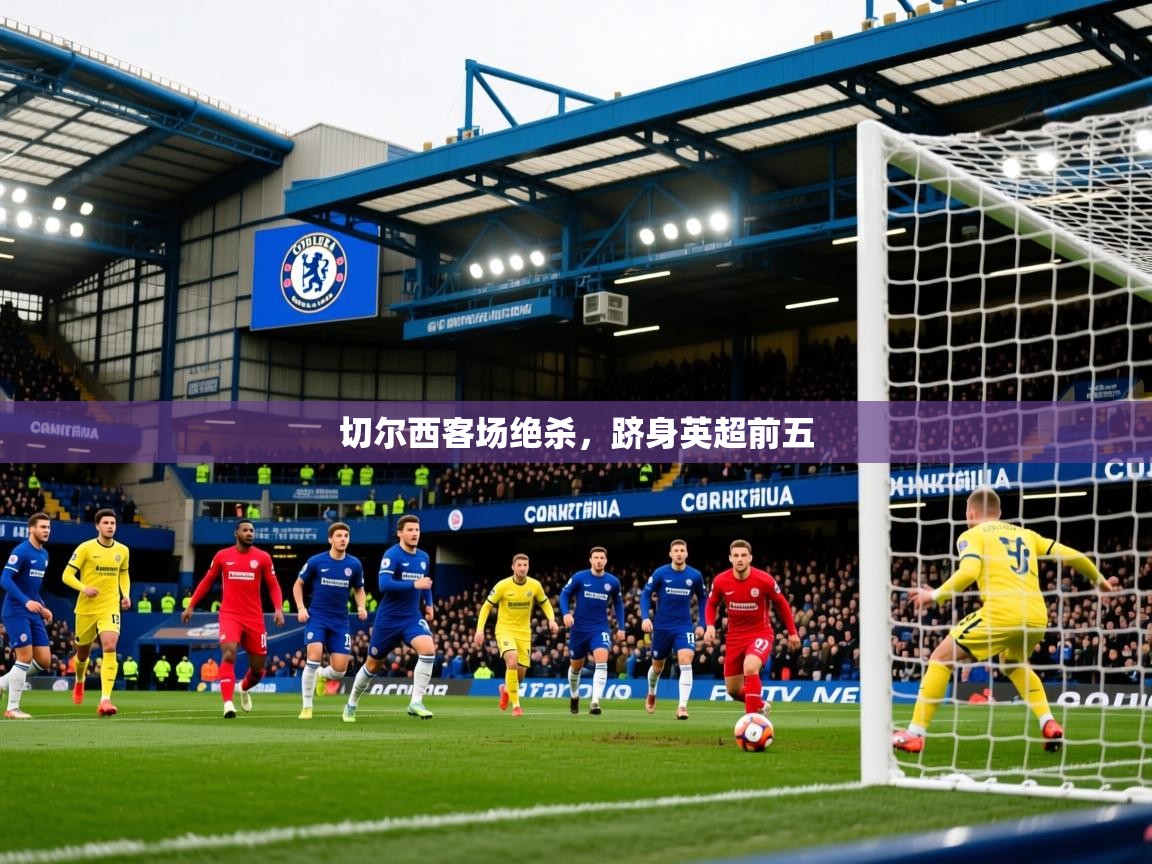 切尔西客场绝杀,跻身英超前五 切尔西客场绝杀,跻身英超前五