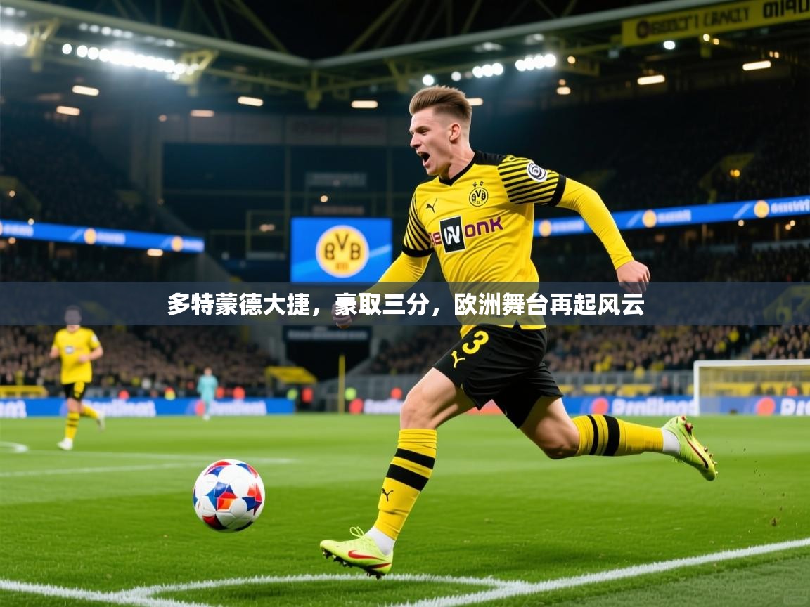 多特蒙德大捷，豪取三分，欧洲舞台再起风云