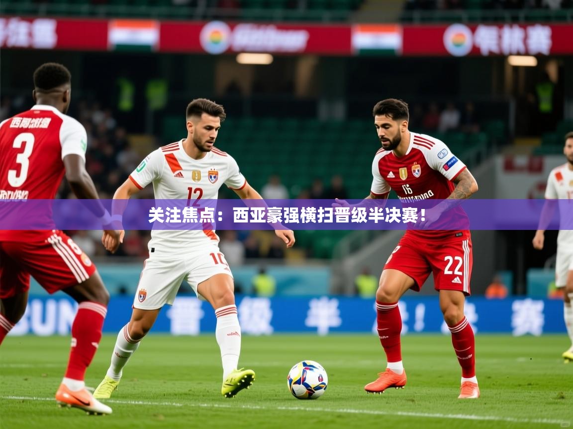 关注焦点：西亚豪强横扫晋级半决赛！