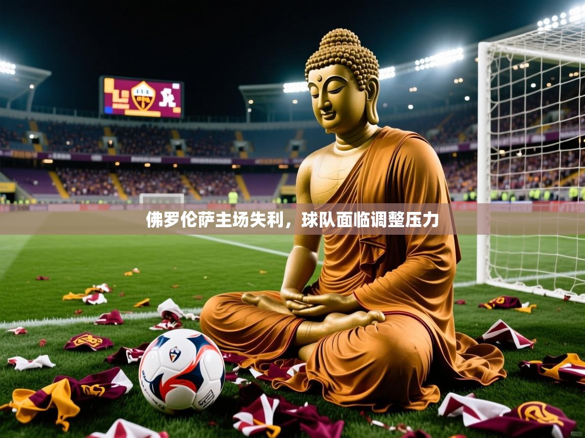 佛罗伦萨主场失利，球队面临调整压力