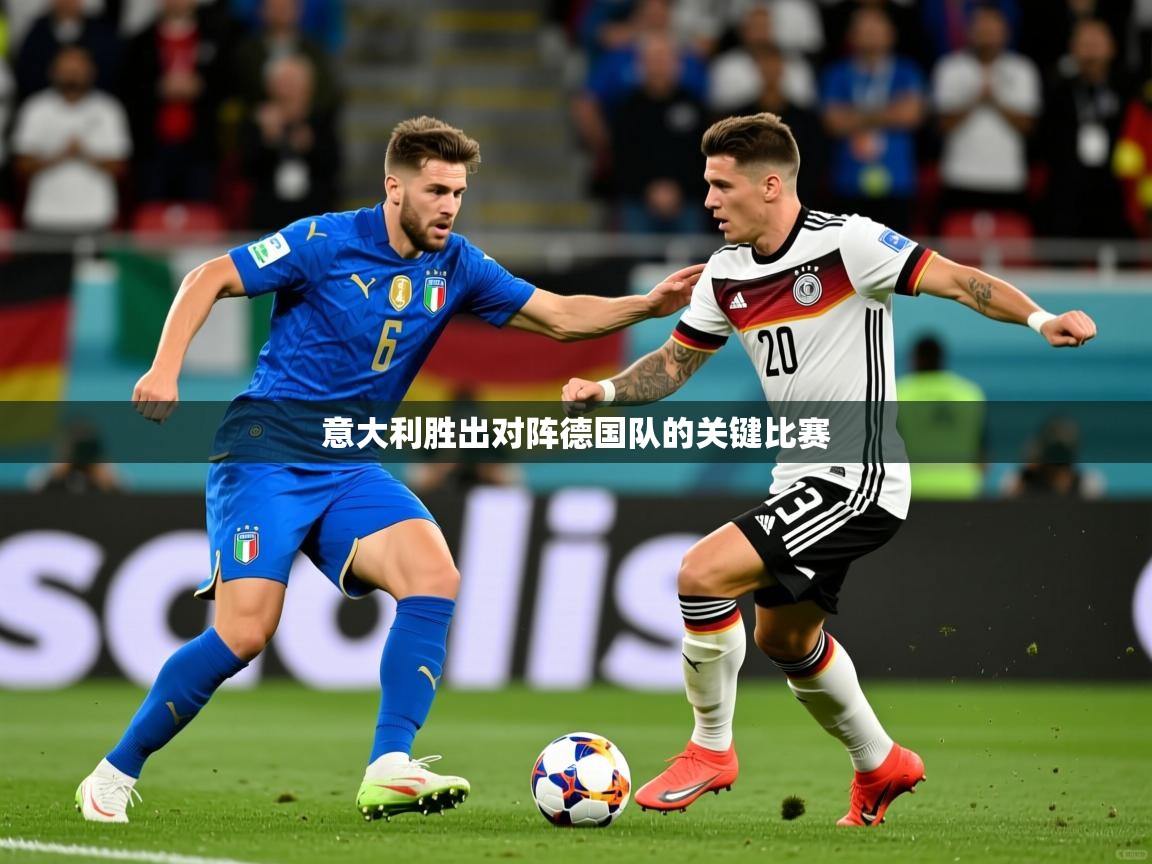 意大利胜出对阵德国队的关键比赛 意大利胜出对阵德国队的关键比赛