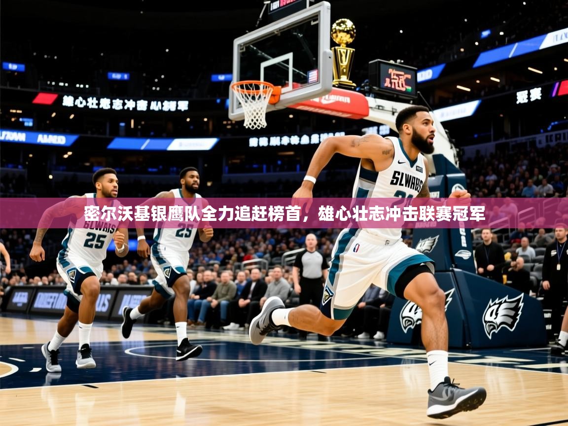 密尔沃基银鹰队全力追赶榜首，雄心壮志冲击联赛冠军