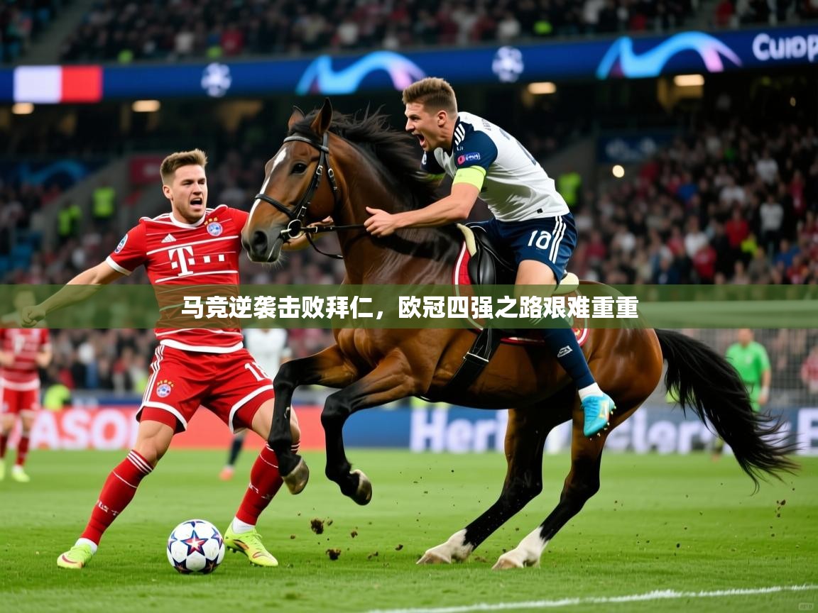 马竞逆袭击败拜仁，欧冠四强之路艰难重重