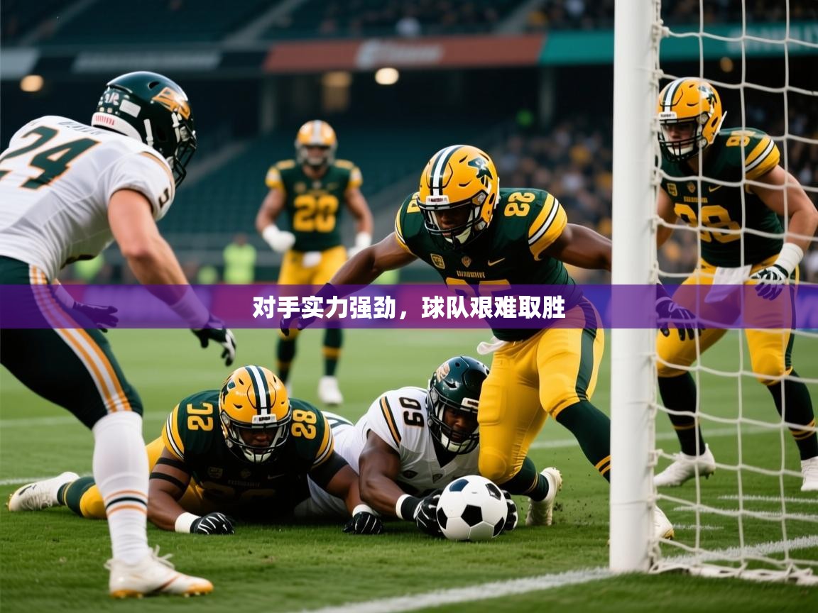 对手实力强劲，球队艰难取胜