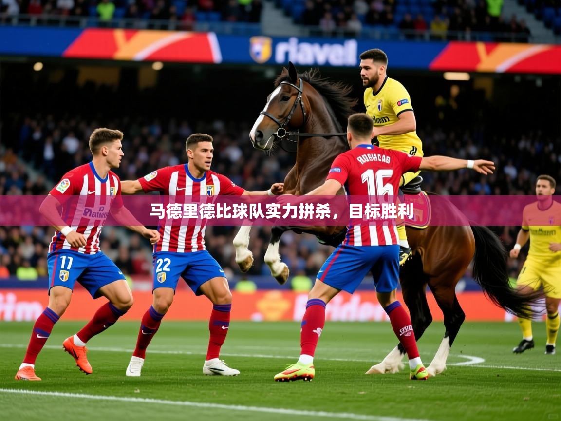 马德里德比球队实力拼杀，目标胜利