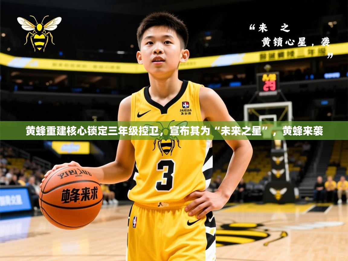 黄蜂重建核心锁定三年级控卫，宣布其为“未来之星”，黄蜂来袭