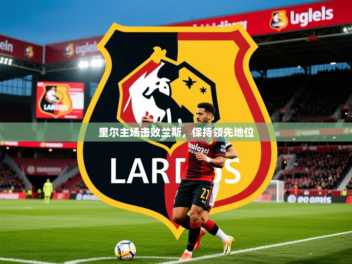 里尔主场击败兰斯，保持领先地位