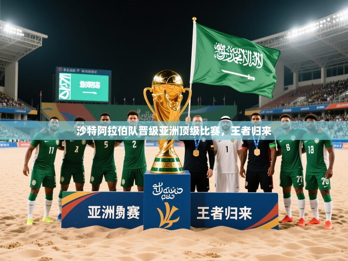 沙特阿拉伯队晋级亚洲顶级比赛,王者归来 沙特阿拉伯队晋级亚洲顶级比赛,王者归来